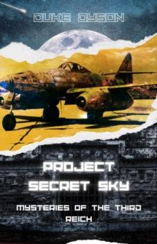 Project Secret Sky: Mysteries of the Third Reich