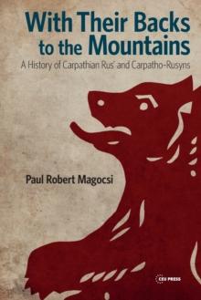 With Their Backs to the Mountains : A History of Carpathian Rus' and Carpatho-Rusyns