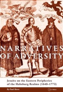 Narratives of Adversity : Jesuits on the Eastern Peripheries of the Habsburg Realms (1640-1773)