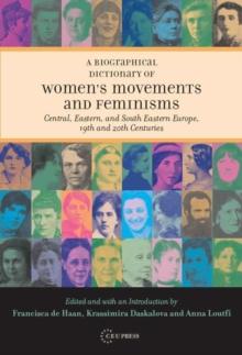 A Biographical Dictionary of Women's Movements and Feminisms : Central, Eastern, and South Eastern Europe, 19th and 20th Centuries