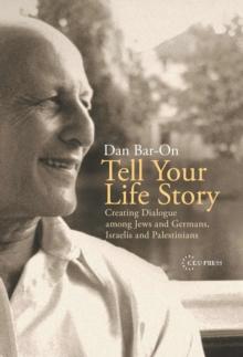 Tell Your Life Story : Creating Dialogue among Jews and Germans, Israelis and Palestinians