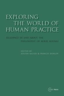 Exploring the World of Human Practice : Readings in and about the Philosophy of Aurel Kolnai