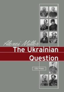 The Ukrainian Question : Russian Empire and Nationalism in the 19th Century