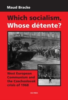 Which Socialism, Whose Detente? : West European Communism and the Czechoslovak Crisis of 1968