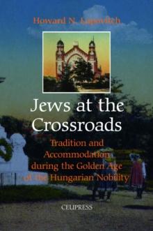 Jews at the Crossroads : Tradition and Accomodation during the Golden Age of the Hungarian Nobility