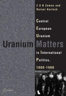 Uranium Matters : Central European Uranium in International Politics, 19001960