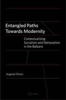 Entangled Paths Toward Modernity : Contextualizing Socialism and Nationalism in the Balkans