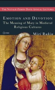 Emotion and Devotion : The Meaning of Mary in Medieval Religious Cultures