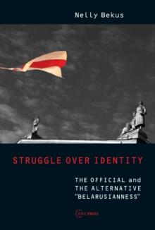 Struggle over Identity : The Official and the Alternative "Belarusianness"