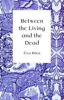 Between the Living and the Dead : A Perspective on Witches and Seers in the Early Modern Age