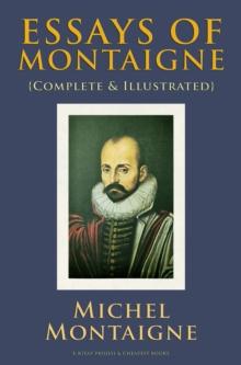 Essays of Montaigne : {Complete & Illustrated}