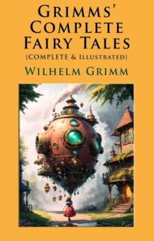 Grimms' Complete Fairy Tales : [Complete & Illustrated]