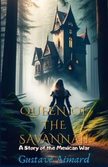 Queen of the Savannah : "A Story of the Mexican War"