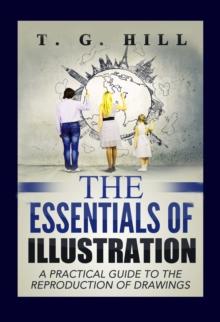 The Essentials of Illustration : "A Practical Guide to the Reproduction of Drawings"