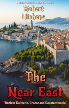 The Near East : "Ancient Dalmatia, Greece and Constantinople"