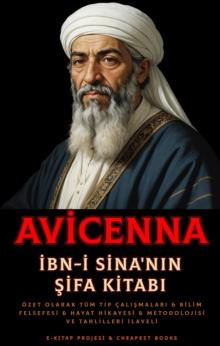 Ibn-i Sina'nin Sifa Kitabi : (Ozet olarak tum tip calismalari & Bilim felsefesi & Hayat hikayesi & Metodolojisi ve Tahlilleri ilaveli)