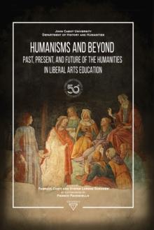 Humanisms and Beyond : Past, Present, and Future of the Humanities in Liberal Arts Education