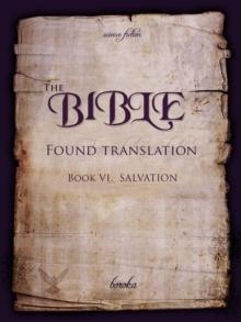 Bible - Found Translation. Book VI. Salvation : The Bible - Found translation - English, #6