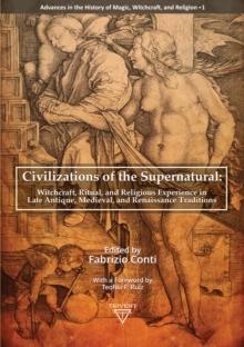 Civilizations of the Supernatural : Witchcraft, Ritual, and Religious Experience in Late Antique, Medieval, and Renaissance Traditions