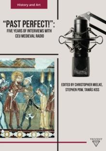 'Past Perfect!' : Five Years of Interviews with CEU Medieval Radio