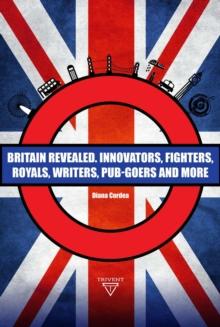 Britain Revealed : Innovators, Fighters, Royals, Writers, Pub-goers and More