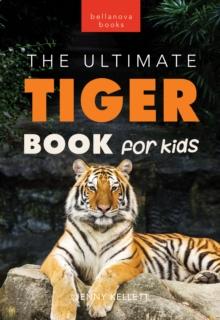 Tigers The Ultimate Tiger Book for Kids : 100+ Amazing Tiger Facts, Photos, Quiz & More