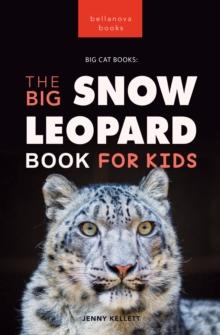 Snow Leopards The Big Snow Leopard Book for Kids : 100+ Amazing Snow Leopard Facts, Photos, Quiz + More