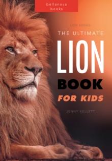 Lion Books The Ultimate Lion Book for Kids : 100+ Amazing Lion Facts, Photos, Quiz + More