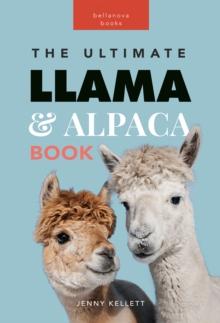 Llamas & Alpacas The Ultimate Llama & Alpaca Book : 100+ Amazing Llama & Alpaca Facts, Photos, Quiz + More