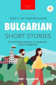 Bulgarian Readers: Easy-Intermediate Bulgarian Short Stories : 10 Exciting Stories to Improve Your Bulgarian