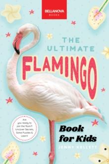 Flamingos The Ultimate Book : Discover the Flamboyant World of Flamingos