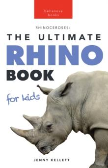 Rhinos: The Ultimate Rhino Book for Kids : 100+ Amazing Rhinoceros Facts, Photos, Quiz & More