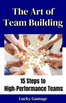 Art of Team Building - 15 Steps to High-Performance Teams