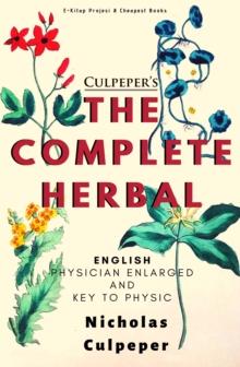 Culpeper's The Complete Herbal : "English Physician Enlarged & Key to Physic"