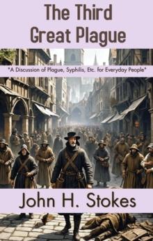 The Third Great Plague : "A Discussion of Plague, Syphilis, Etc. for Everyday People"