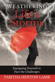 Weathering Life's Storms : Equipping Yourself to Face the Challenges