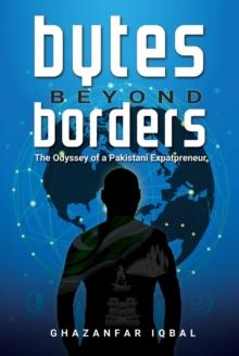 Bytes Beyond Borders : The Odyssey of a Pakistani Expatpreneur