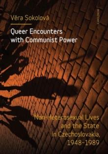 Queer Encounters with Communist Power : Non-Heterosexual Lives and the State in Czechoslovakia, 1948-1989