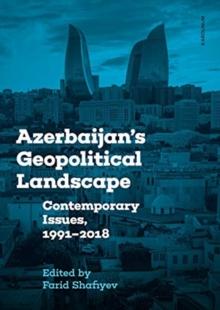 Azerbaijan's Geopolitical Landscape : Contemporary Issues, 1991-2018