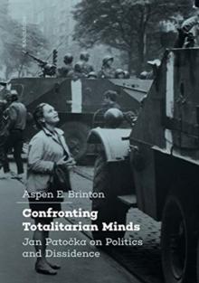 Confronting Totalitarian Minds : Jan Patocka on Politics and Dissidence