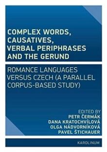 Complex Words, Causatives, Verbal Periphrases and the Gerund : Romance Languages Versus Czech (a Parallel Corpus-Based Study)