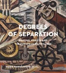 Degrees of Separation : Bohumil Kubista and the European Avant-Garde