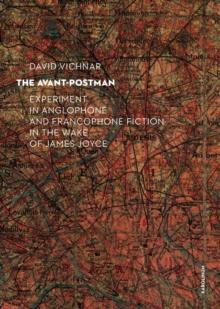 The Avant-Postman : Experiment in Anglophone and Francophone Fiction in the Wake of James Joyce