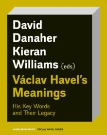 Vaclav Havels Meanings : His Key Words and Their Legacy