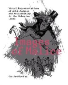 Images of Malice : Visual Representations of Anti-Judaism and Antisemitism in the Bohemian Lands