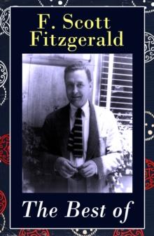 The Best of F. Scott Fitzgerald : The Great Gatsby + Tender Is the Night + This Side of Paradise + The Beautiful and Damned + The 13 Most Notable Short Stories