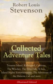 Collected Adventure Tales (Illustrated Edition) : Treasure Island, Kidnapped, Catriona, The Wrecker, The Ebbe-Tide, St Ives, Island Nights' Entertainments, The Adventure of the Hansom Cab and more