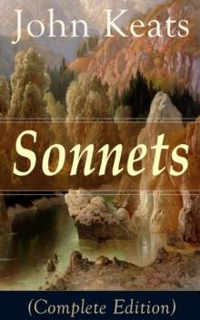 Sonnets (Complete Edition) : 63 Sonnets from one of the most beloved English Romantic poets, influenced by John Milton and Edmund Spenser, and one of the greatest lyric poets in English Literature, al