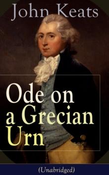 John Keats: Ode on a Grecian Urn (Unabridged) : From one of the most beloved English Romantic poets, best known for his Odes, Ode to a Nightingale, Ode to Indolence, Ode to Psyche,  Ode to Fanny, The