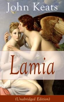 John Keats: Lamia (Unabridged Edition) : A Narrative Poem from one of the most beloved English Romantic poets, best known for Ode to a Nightingale, Ode on a Grecian Urn, Ode to Indolence, Ode to Psych